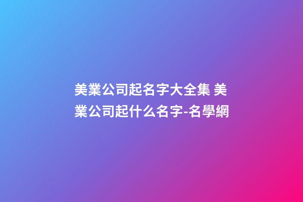 美業公司起名字大全集 美業公司起什么名字-名學網